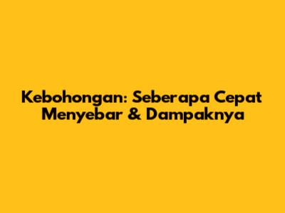 Kebohongan: Seberapa Cepat Menyebar & Dampaknya