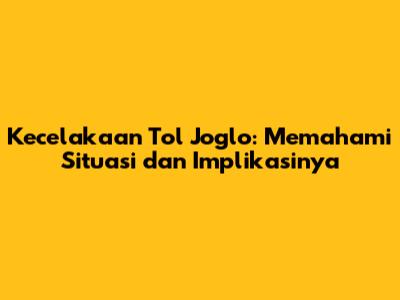 Kecelakaan Tol Joglo: Memahami Situasi dan Implikasinya