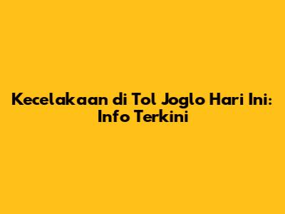 Kecelakaan di Tol Joglo Hari Ini: Info Terkini