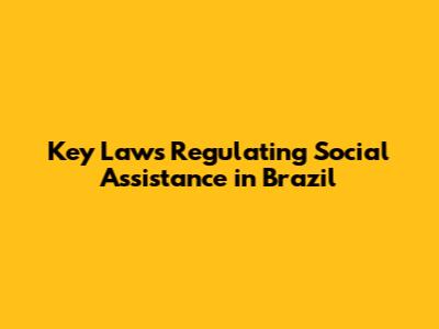 Key Laws Regulating Social Assistance in Brazil