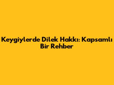 Keygiyler'de Dilek Hakkı: Kapsamlı Bir Rehber