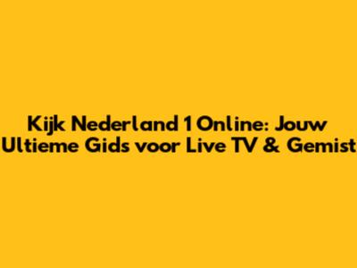 Kijk Nederland 1 Online: Jouw Ultieme Gids voor Live TV & Gemist