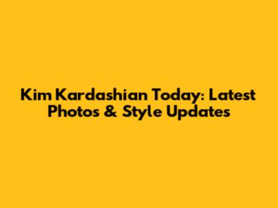 Kim Kardashian Today: Latest Photos & Style Updates