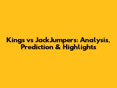 Kings vs JackJumpers: Analysis, Prediction & Highlights