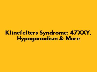 Klinefelter's Syndrome: 47XXY, Hypogonadism & More
