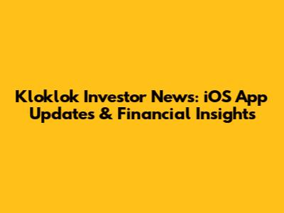 Kloklok Investor News: iOS App Updates & Financial Insights