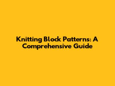 Knitting Block Patterns: A Comprehensive Guide
