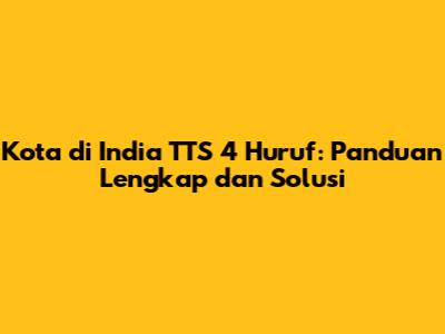 Kota di India TTS 4 Huruf: Panduan Lengkap dan Solusi