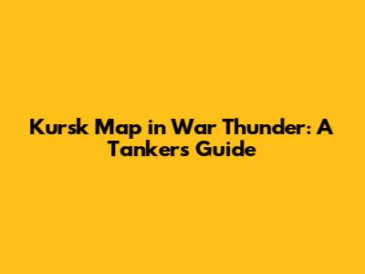 Kursk Map in War Thunder: A Tanker's Guide