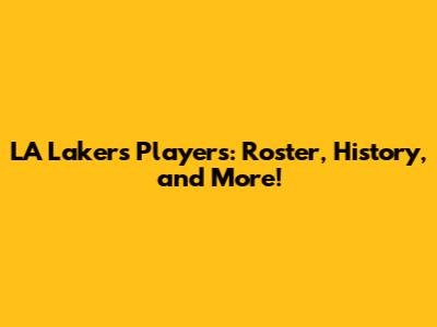 LA Lakers Players: Roster, History, and More!