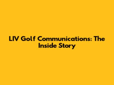 LIV Golf Communications: The Inside Story