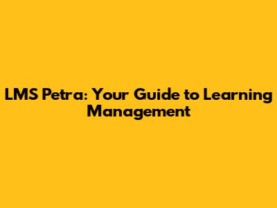 LMS Petra: Your Guide to Learning Management