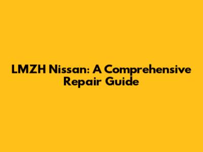 LMZH Nissan: A Comprehensive Repair Guide