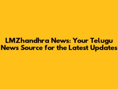 LMZhandhra News: Your Telugu News Source for the Latest Updates