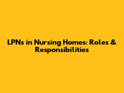 LPNs in Nursing Homes: Roles & Responsibilities
