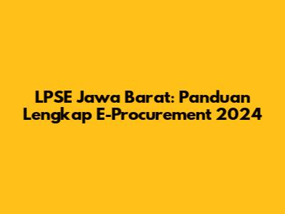 LPSE Jawa Barat: Panduan Lengkap E-Procurement 2024