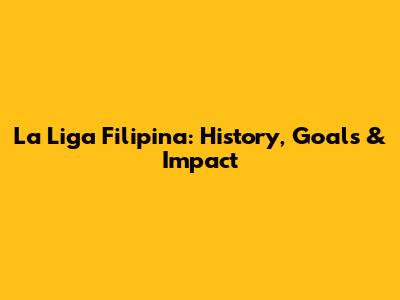La Liga Filipina: History, Goals & Impact
