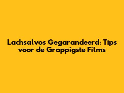 Lachsalvo's Gegarandeerd: Tips voor de Grappigste Films