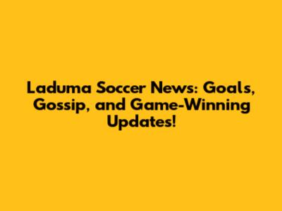 Laduma Soccer News: Goals, Gossip, and Game-Winning Updates!