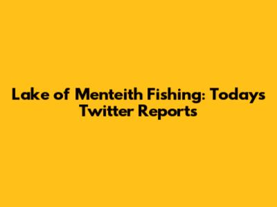 Lake of Menteith Fishing: Today's Twitter Reports