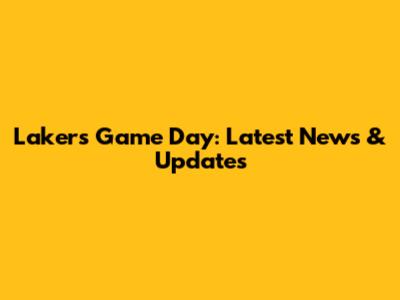 Lakers Game Day: Latest News & Updates
