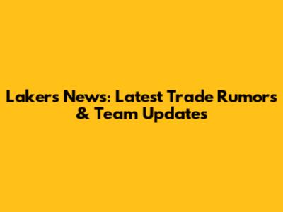 Lakers News: Latest Trade Rumors & Team Updates