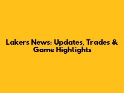 Lakers News: Updates, Trades & Game Highlights