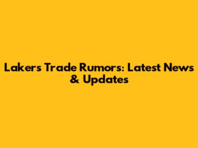 Lakers Trade Rumors: Latest News & Updates