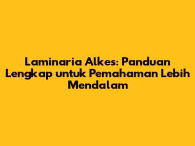 Laminaria Alkes: Panduan Lengkap untuk Pemahaman Lebih Mendalam