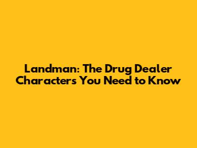 Landman: The Drug Dealer Characters You Need to Know
