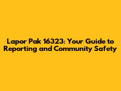 Lapor Pak 16323: Your Guide to Reporting and Community Safety