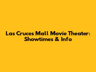 Las Cruces Mall Movie Theater: Showtimes & Info