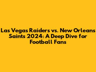 Las Vegas Raiders vs. New Orleans Saints 2024: A Deep Dive for Football Fans