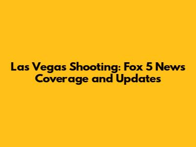Las Vegas Shooting: Fox 5 News Coverage and Updates