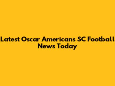 Latest Oscar Americans SC Football News Today