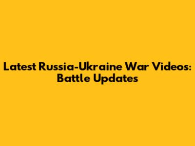 Latest Russia-Ukraine War Videos: Battle Updates