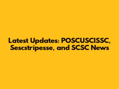 Latest Updates: POSCUSCISSC, Sescstripesse, and SCSC News