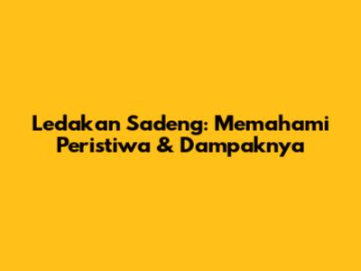 Ledakan Sadeng: Memahami Peristiwa & Dampaknya