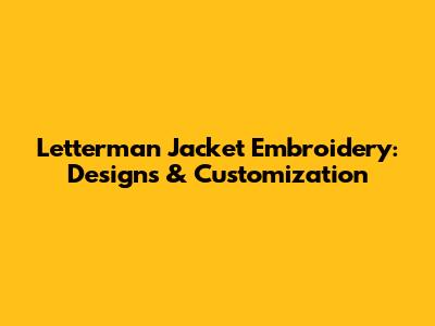 Letterman Jacket Embroidery: Designs & Customization