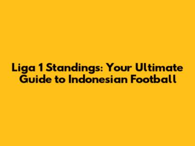 Liga 1 Standings: Your Ultimate Guide to Indonesian Football