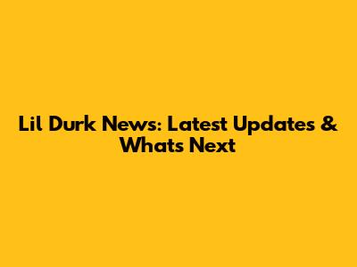 Lil Durk News: Latest Updates & What's Next