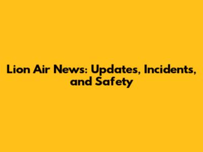 Lion Air News: Updates, Incidents, and Safety