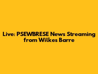 Live: PSEWBRESE News Streaming from Wilkes Barre