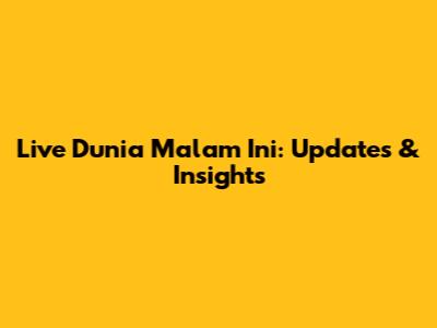 Live Dunia Malam Ini: Updates & Insights