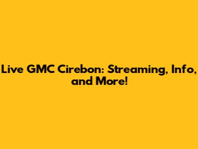 Live GMC Cirebon: Streaming, Info, and More!