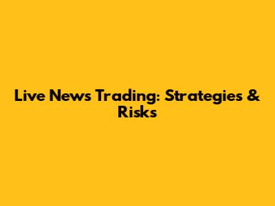 Live News Trading: Strategies & Risks