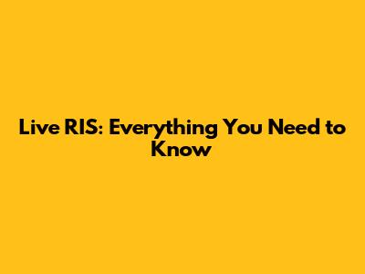 Live RIS: Everything You Need to Know