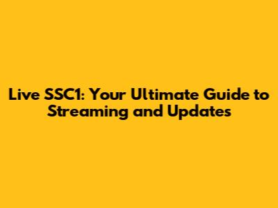 Live SSC1: Your Ultimate Guide to Streaming and Updates
