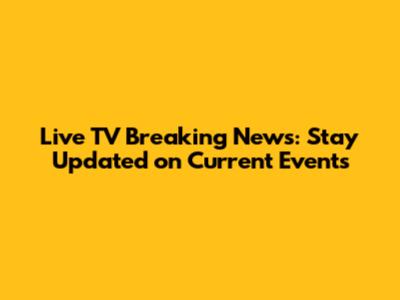 Live TV Breaking News: Stay Updated on Current Events