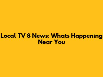 Local TV 8 News: What's Happening Near You